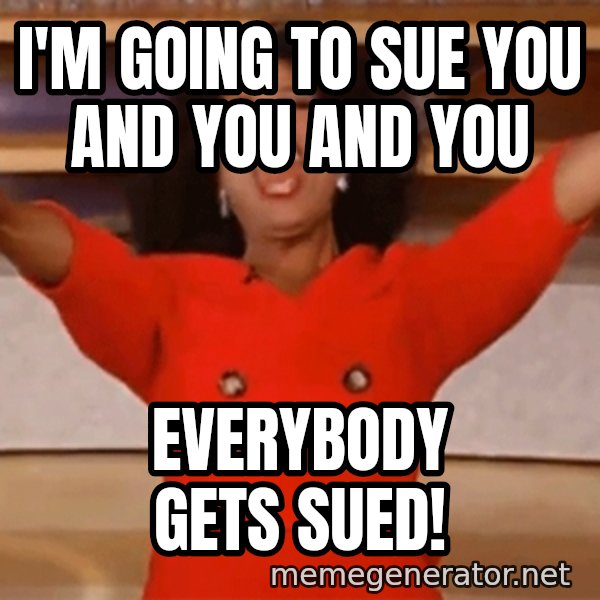 Oprah Winfrey Meme meme: I'm going to sue you and you and you / EVERYBODY GETS SUED!