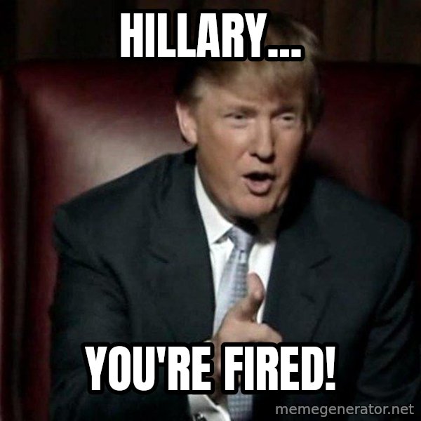 Donald Trump meme: Hillary... / You're Fired!