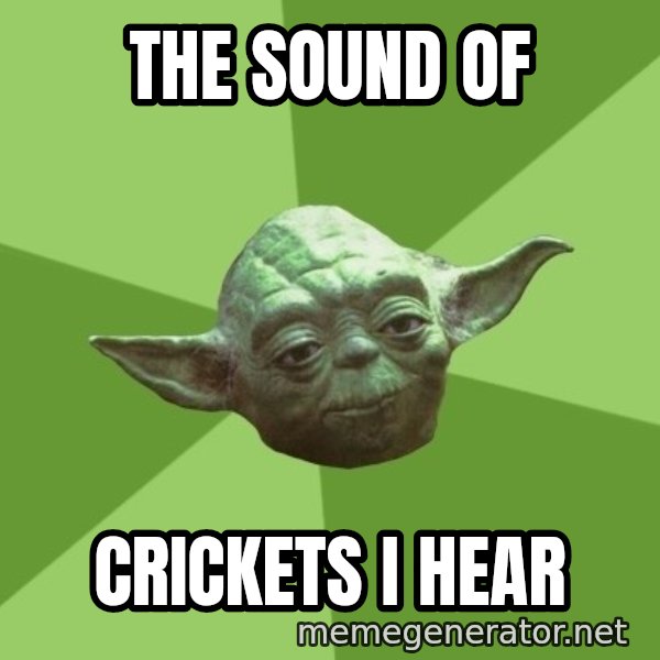 Advice Yoda Gives meme: The sound of / Crickets I hear