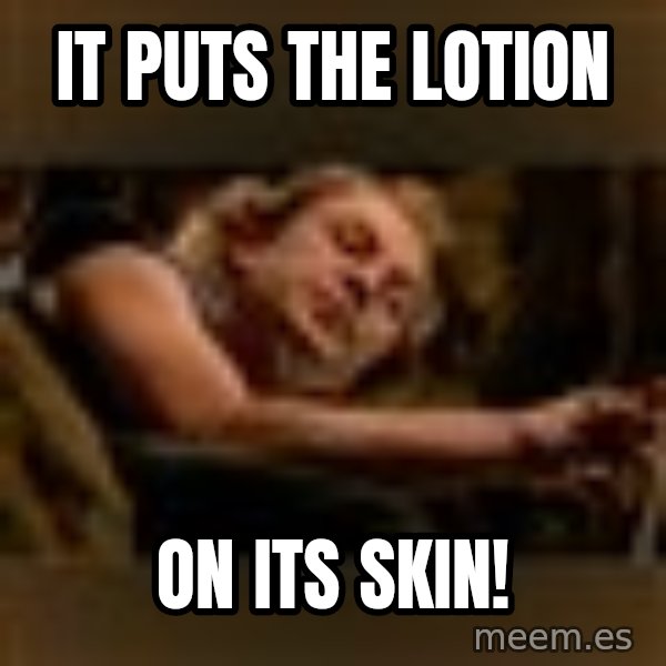 Buffalo Bill - Silence of the Lambs - meme: It puts the lotion / on its skin!