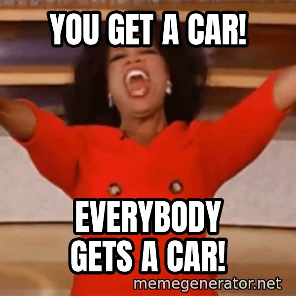 Oprah Winfrey Meme meme: YOU GET A CAR! / EVERYBODY GETS A CAR!