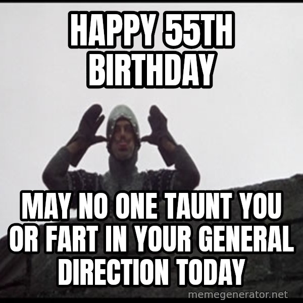 Monty Python French Knight Taunt meme: Happy 55th birthday / May no one taunt you or fart in your general direction today