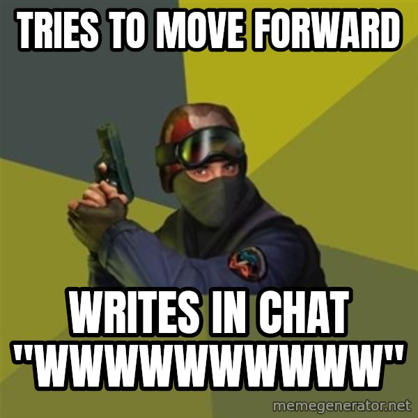 Counter Strike meme: TRIES TO MOVE FORWARD / WRITES IN CHAT "WWWWWWWWWW"