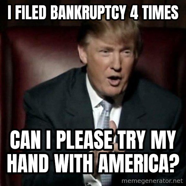 Donald Trump meme: I filed bankruptcy 4 times / Can I please try my hand with America?