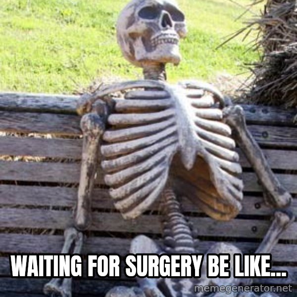 Waiting Skeleton meme: waiting for surgery be like...