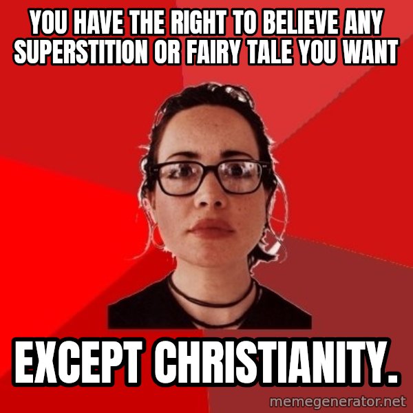 Liberal Douche Garofalo meme: You have the right to believe any superstition or fairy tale you want / except Christianity.