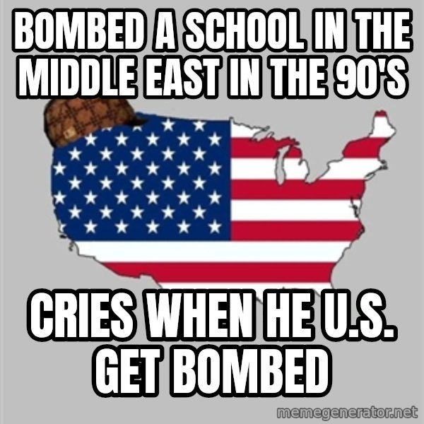 Scumbag America2 meme: bombed a school in the middle east in the 90's / cries when he U.S. get bombed