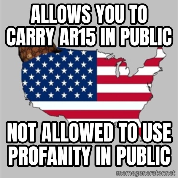 Scumbag America2 meme: allows you to carry ar15 in public / not allowed to use profanity in public