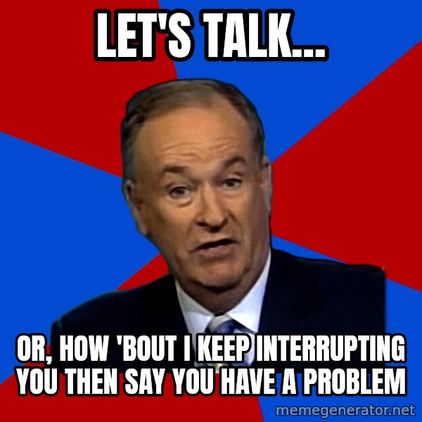 Bill O'Reilly Proves God meme: Let's talk... / or, how 'bout I keep interrupting you then say you have a problem