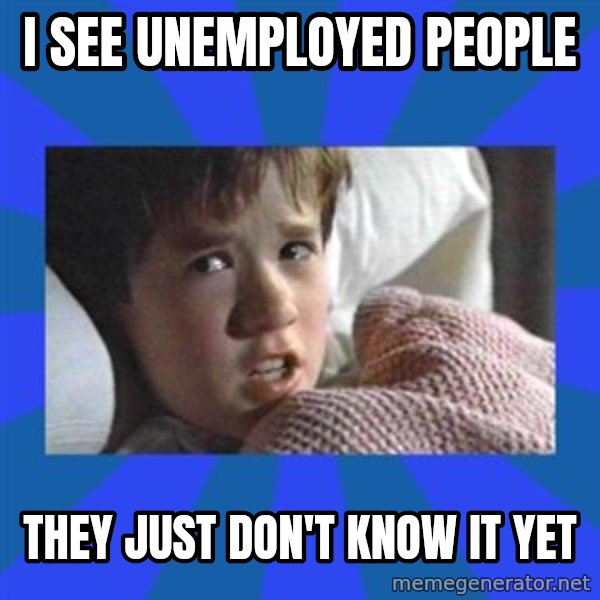 i see dead people meme: I see unemployed people / They just don't know it yet