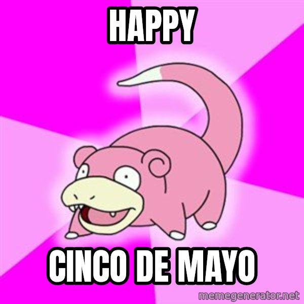 Slowpoke meme: HAPPY / CINCO DE MAYO