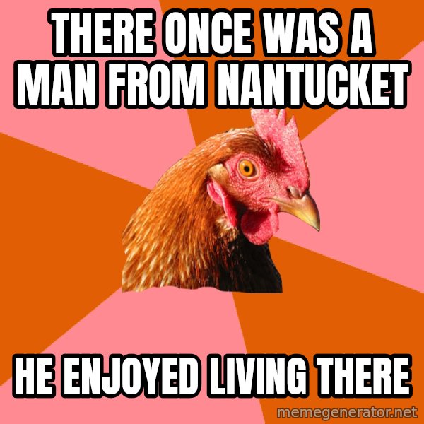 Anti Joke Chicken meme: There once was a man from nantucket / He enjoyed living there