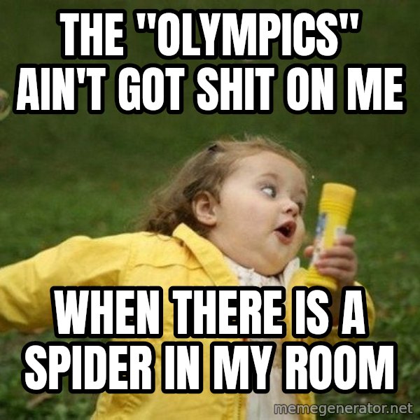 Little girl running away meme: The "Olympics" ain't got shit on me / when there is a spider in my room