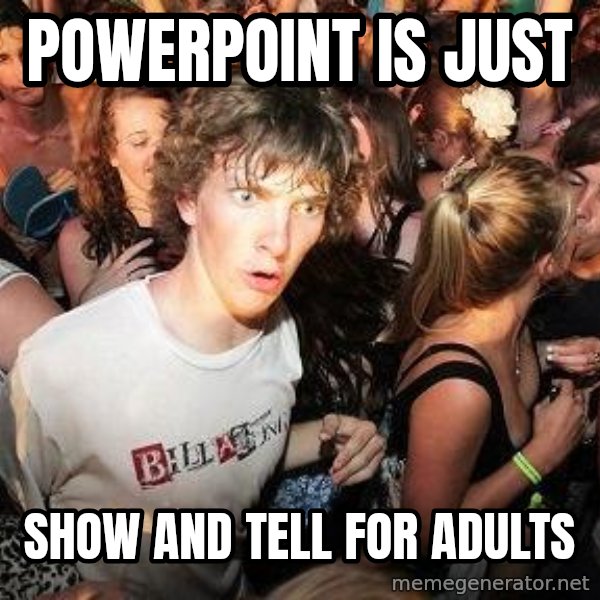 Sudden Realization Ralph meme: Powerpoint is just / show and tell for adults