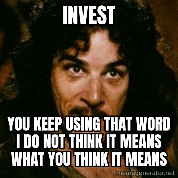 You keep using that word, I don't think it means what you think it means meme: INVEST / YOU KEEP USING THAT WORD I DO NOT THINK IT MEANS WHAT YOU THINK IT MEANS