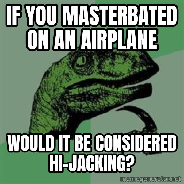 Philosoraptor meme: If you masterbated on an airplane / Would it be considered hi-jacking?