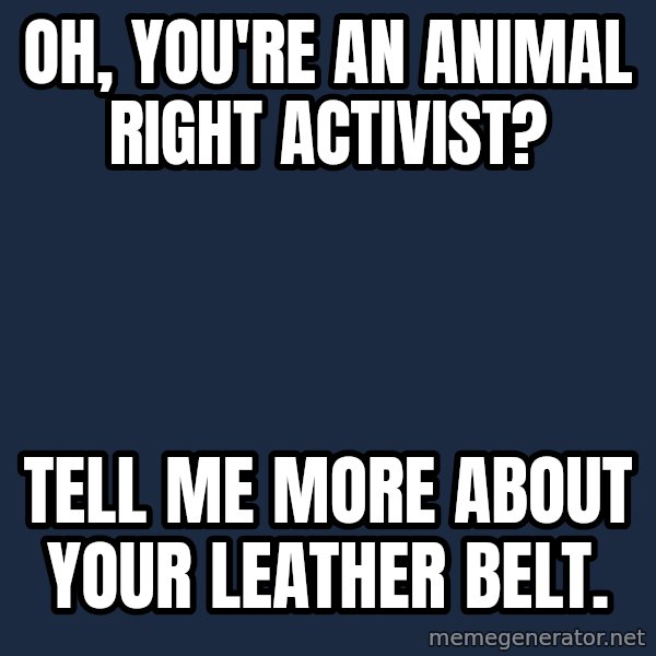 Willy Wonka meme: Oh, you're an animal right activist? / Tell me more about your leather belt.