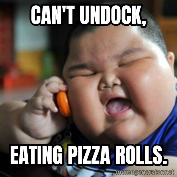 fat chinese kid meme: Can't Undock, / Eating Pizza Rolls.