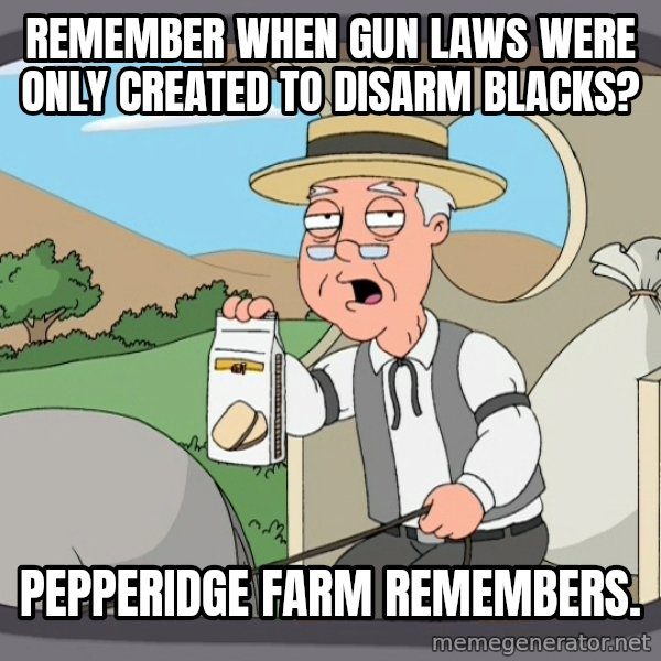 Pepperidge Farm Remembers Meme meme: Remember when gun laws were only created to disarm blacks? / Pepperidge Farm remembers.