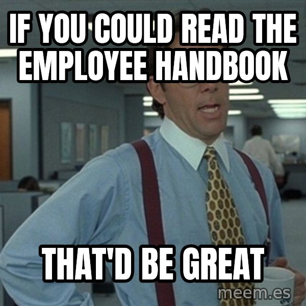 Bill Lumbergh Office Space meme: If you could read the employee handbook / that'd be great