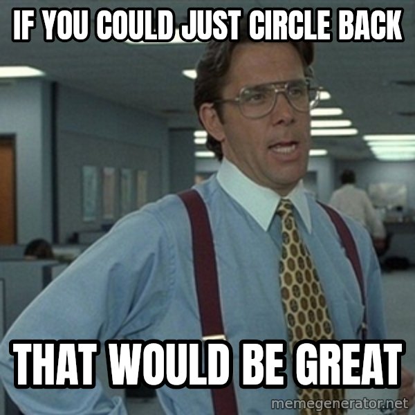 Office Space That Would Be Great meme: If you could just circle back / that would be great