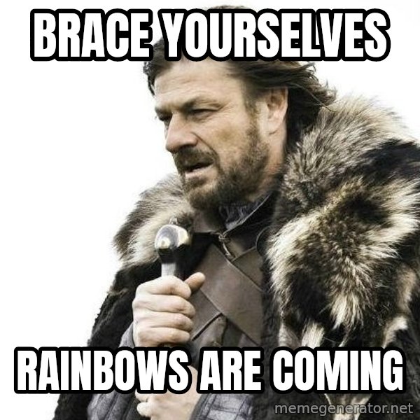Brace Yourself Winter is Coming. meme: BRace yourselves / rainbows are coming
