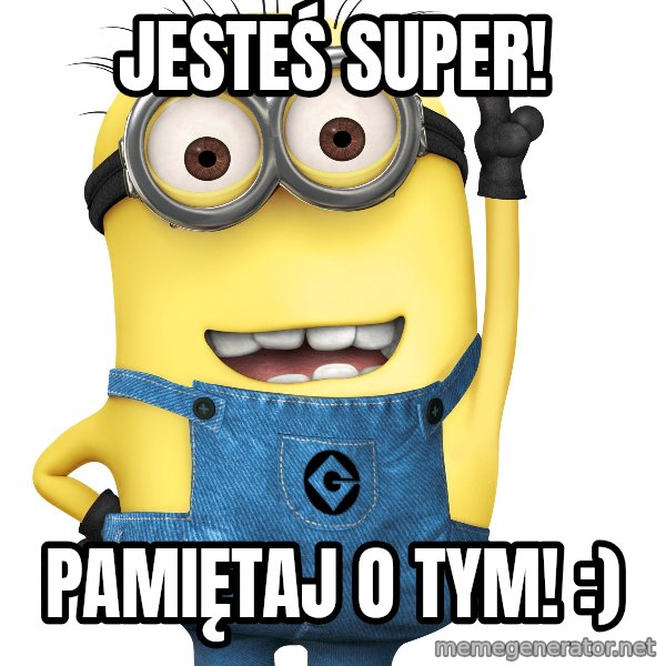 Despicable Me Minion meme: Jesteś Super! / Pamiętaj o tym! :)