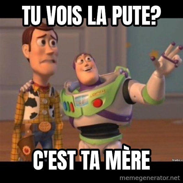 Buzz lightyear meme fixd meme: tu vois la pute? / c'est ta mère