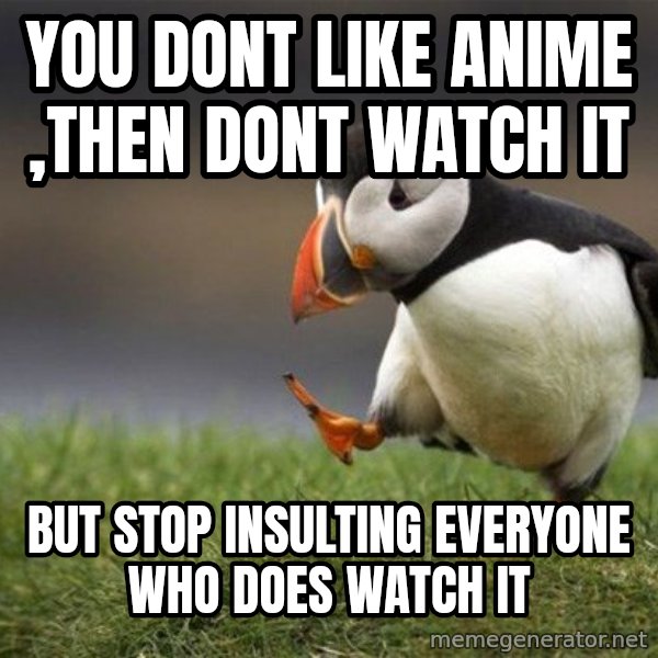 Unpopular Opinion Puffin meme: You dont like anime ,then dont watch it / but stop insulting everyone who does watch it