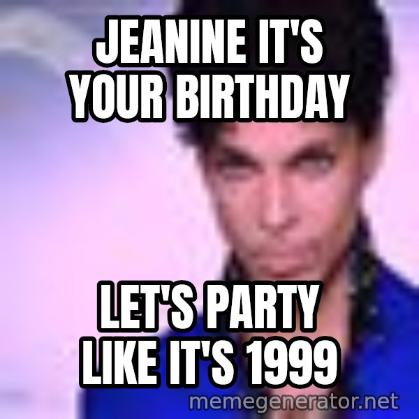 Prince meme: Jeanine it's your birthday / let's party like it's 1999