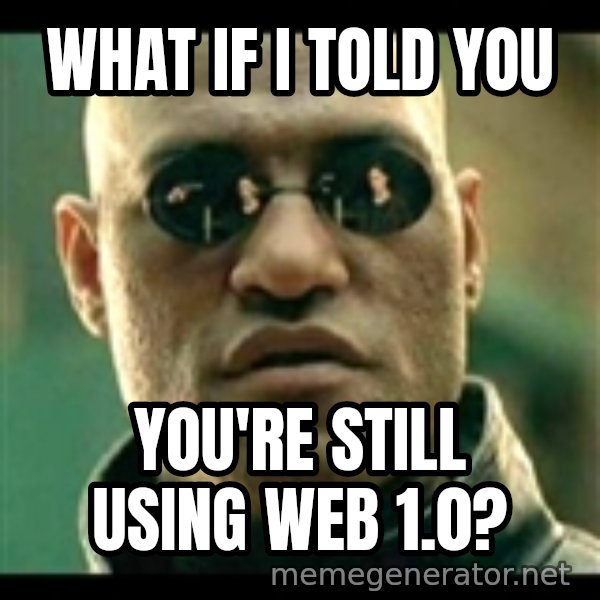 Mindfuck Morpheus meme: what if i told you / you're still using web 1.0?