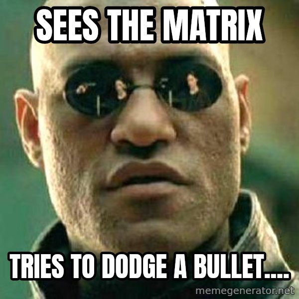 What if I told you / Matrix Morpheus meme: Sees the Matrix / tries to dodge a bullet....