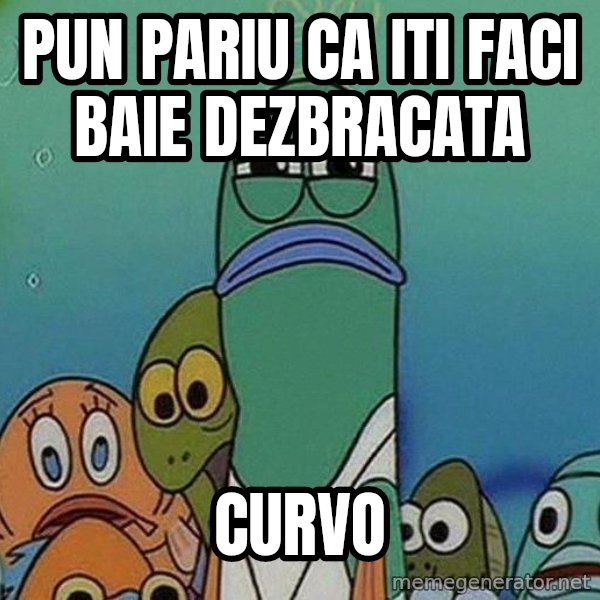 Serious Fish Spongebob meme: pun pariu ca iti faci baie dezbracata / curvo