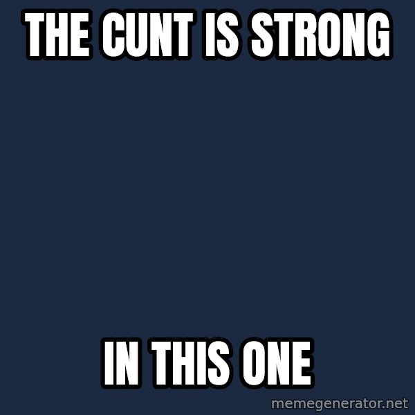 Darth Vader meme: the cunt is strong / in this one