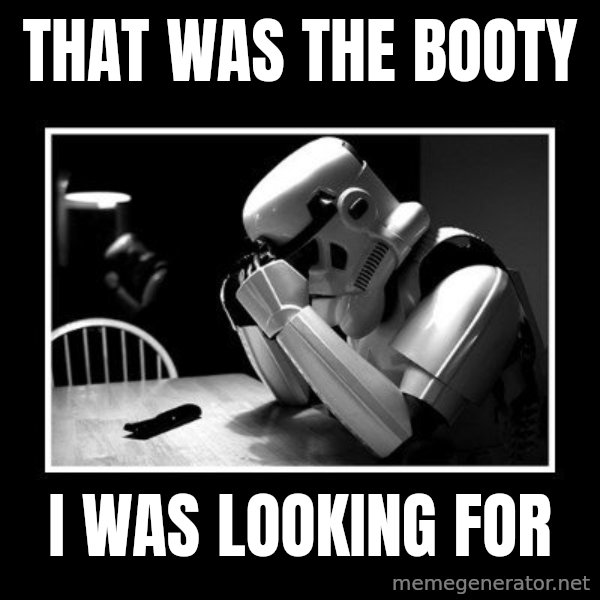 Sad Trooper meme: that was the booty / i was looking for
