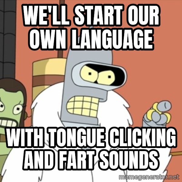 bender blackjack and hookers meme: we'll start our own language / with tongue clicking and fart sounds
