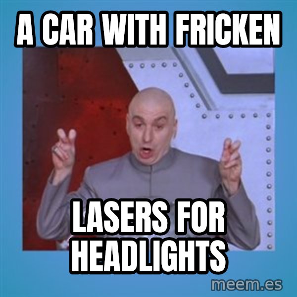 dr. evil laser meme: a car with fricken / lasers for headlights