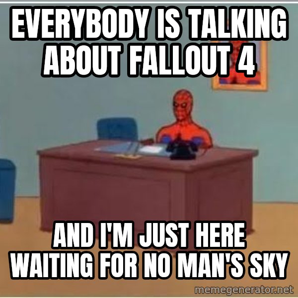 Spiderman Desk meme: everybody is talking about Fallout 4 / And i'm just here waiting for No man's sky