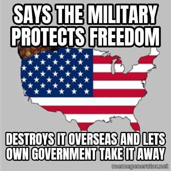 Scumbag America2 meme: says the military protects freedom / destroys it overseas and lets own government take it away