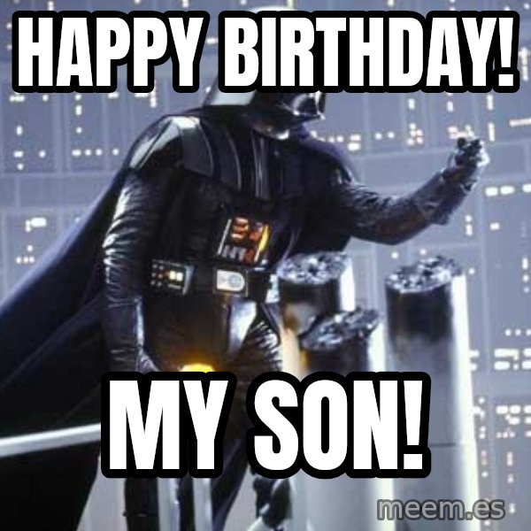 Darth Vader Shaking Fist meme: Happy Birthday! / My Son!