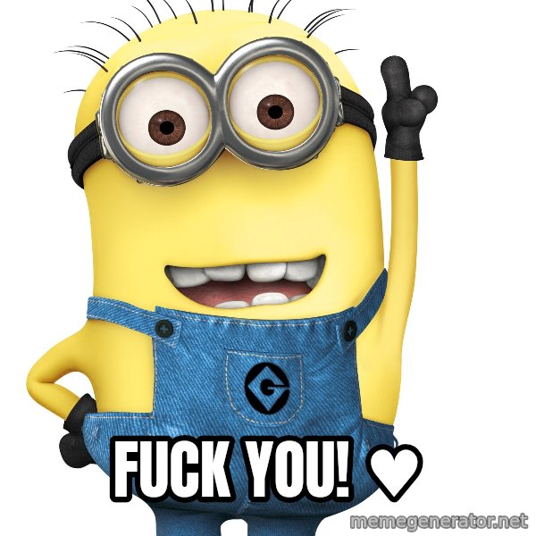Despicable Me Minion meme: FUCK YOU! ♥