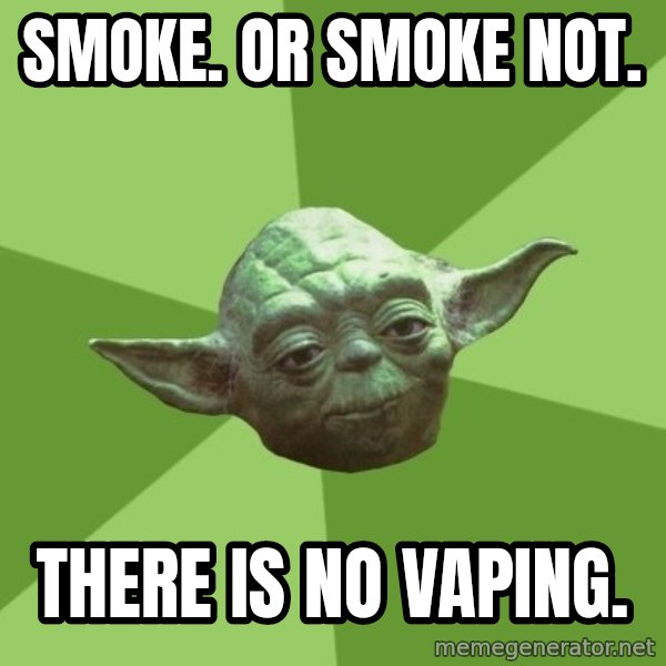 Advice Yoda Gives meme: Smoke. Or smoke not. / There is no vaping.