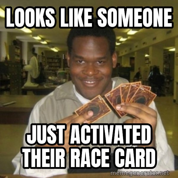 You just activated my trap card meme: Looks like someone / Just activated their race card