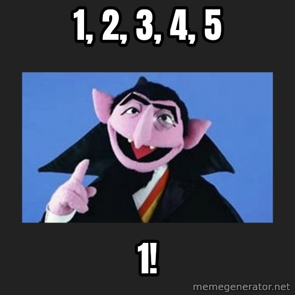 The Count from Sesame Street meme: 1, 2, 3, 4, 5 / 1!