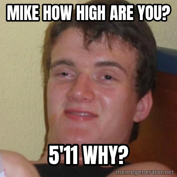 Stoner Stanley meme: Mike how high are you? / 5'11 why?