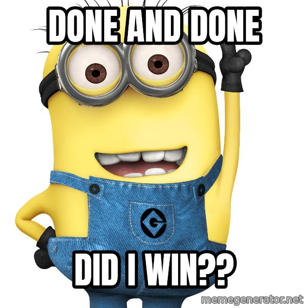 Despicable Me Minion meme: done and done / did I win??