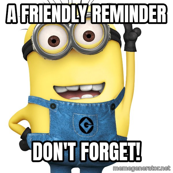 Despicable Me Minion meme: A friendly reminder / don't forget!