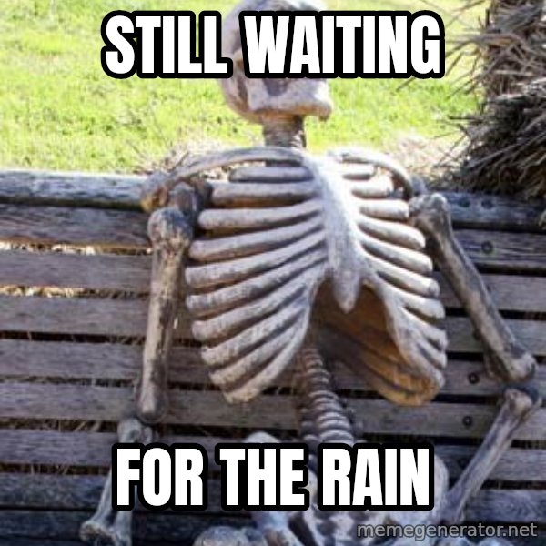 Waiting Skeleton meme: Still waiting / For the rain