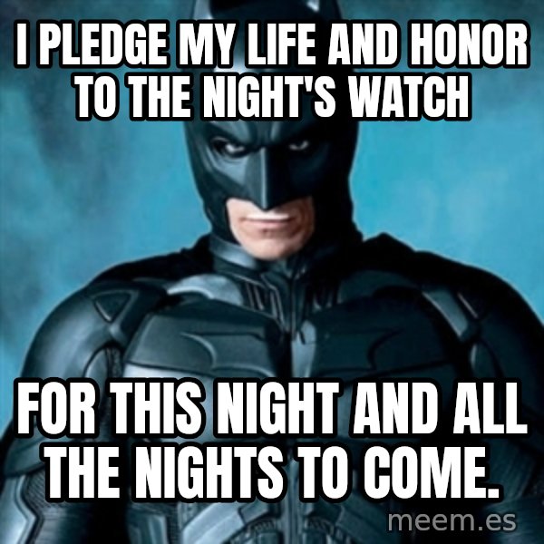 Blatantly Obvious Batman meme: I pledge my life and honor to the Night's Watch / for this night and all the nights to come.