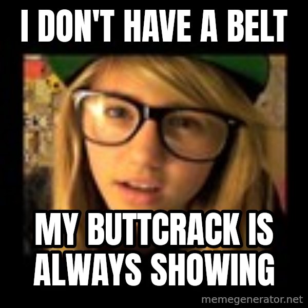 Lia Marie Johnson Hipster meme: i don't have a belt / my buttcrack is always showing